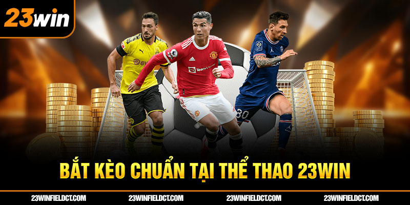 Bắt kèo chuẩn tại Thể thao 23win