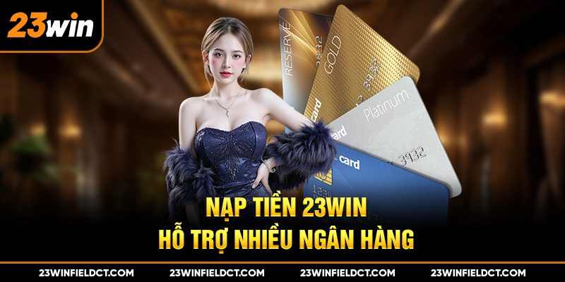 Nạp tiền 23win hỗ trợ nhiều ngân hàng Nạp tiền 23win hỗ trợ nhiều ngân hàng