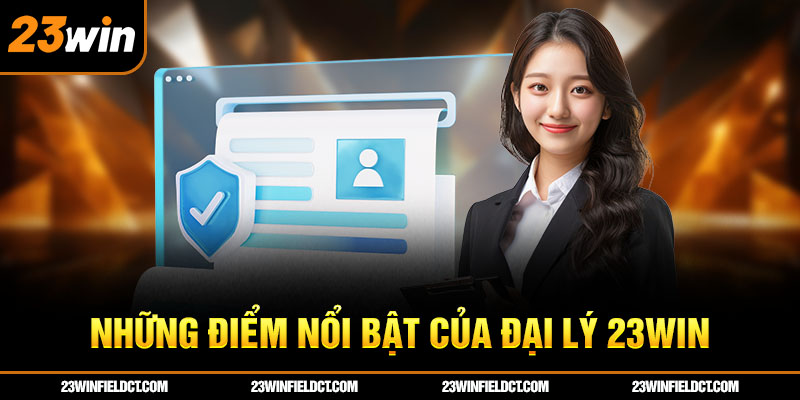 Những điểm nổi bật của đại lý 23win Những điểm nổi bật của đại lý 23win