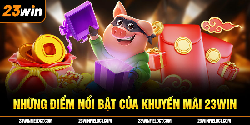 Những điểm nổi bật của khuyến mãi 23win Những điểm nổi bật của khuyến mãi 23win