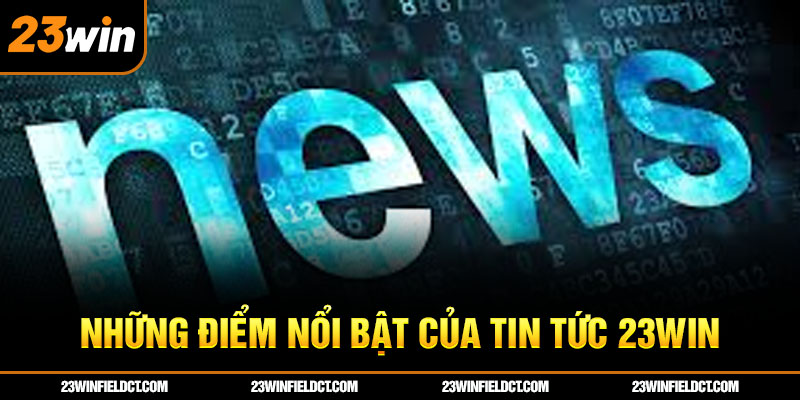Những điểm nổi bật của tin tức 23win Những điểm nổi bật của tin tức 23win