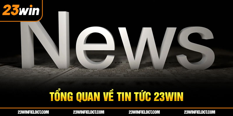 Tổng quan về tin tức 23win Tổng quan về tin tức 23win